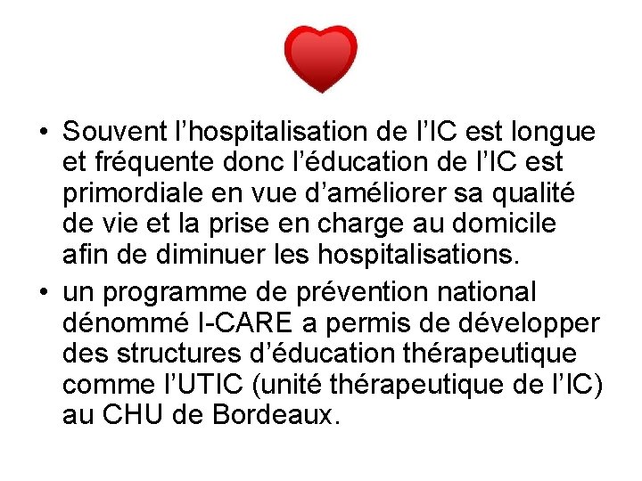 • Souvent l’hospitalisation de l’IC est longue et fréquente donc l’éducation de l’IC • Souvent l’hospitalisation de l’IC est longue et fréquente donc l’éducation de l’IC