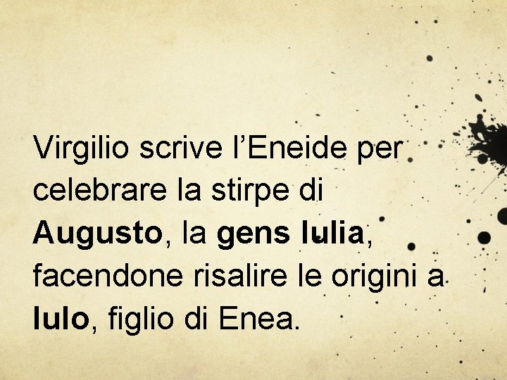 Virgilio scrive l’Eneide per celebrare la stirpe di Augusto, la gens Iulia, facendone risalire