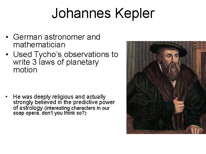 Johannes Kepler • German astronomer and mathematician • Used Tycho’s observations to write 3