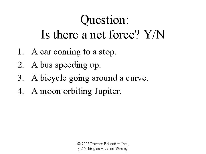 Question: Is there a net force? Y/N 1. 2. 3. 4. A car coming