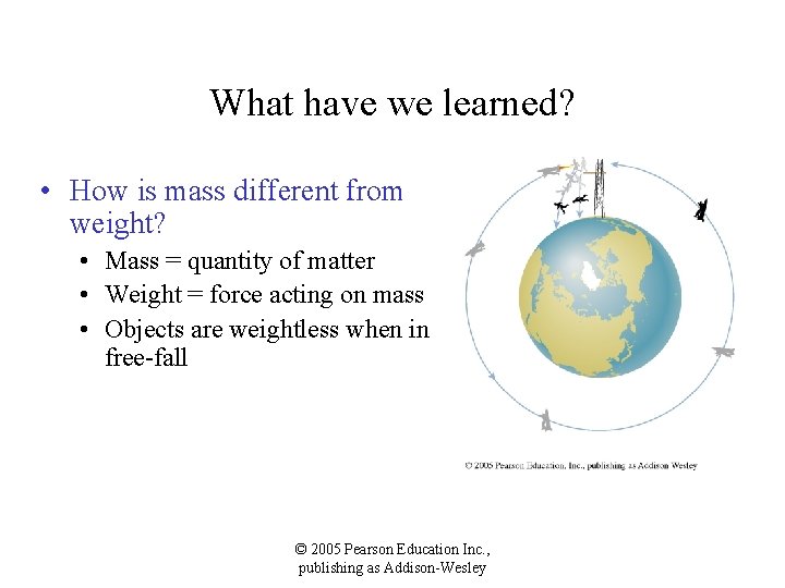 What have we learned? • How is mass different from weight? • Mass =