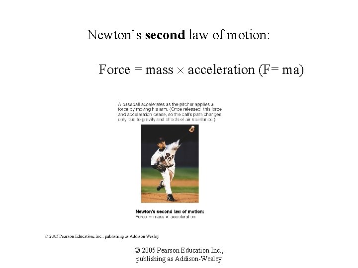 Newton’s second law of motion: Force = mass acceleration (F= ma) © 2005 Pearson