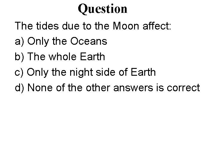 Question The tides due to the Moon affect: a) Only the Oceans b) The