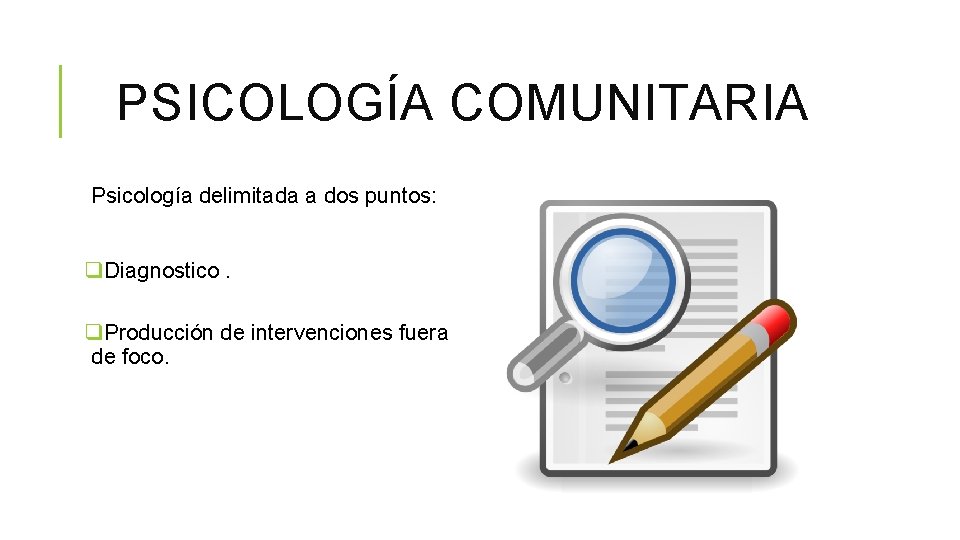 PSICOLOGÍA COMUNITARIA Psicología delimitada a dos puntos: q. Diagnostico. q. Producción de intervenciones fuera