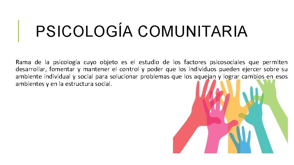 PSICOLOGÍA COMUNITARIA Rama de la psicología cuyo objeto es el estudio de los factores