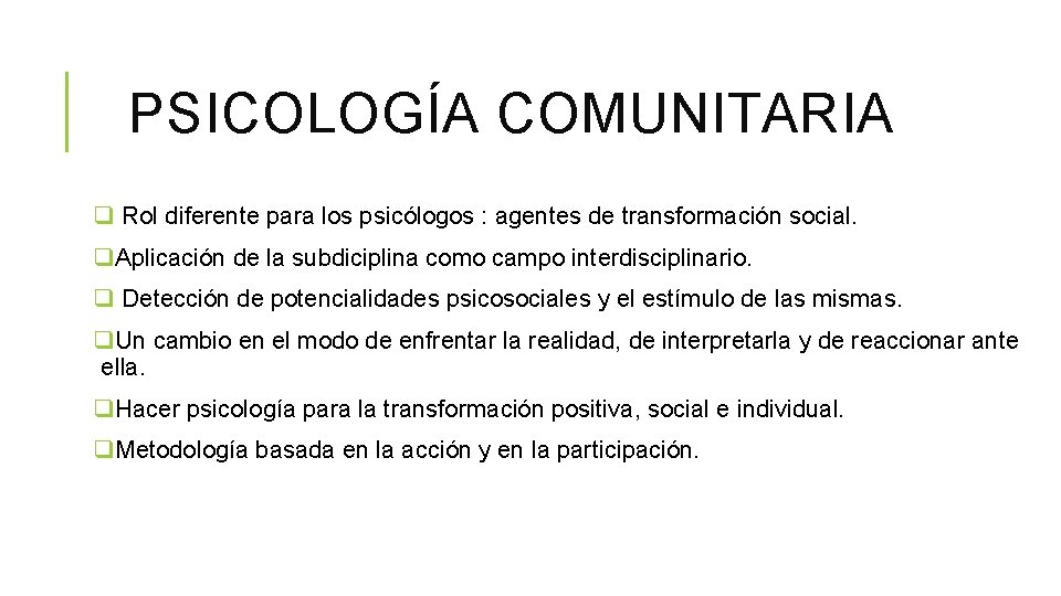 PSICOLOGÍA COMUNITARIA q Rol diferente para los psicólogos : agentes de transformación social. q.