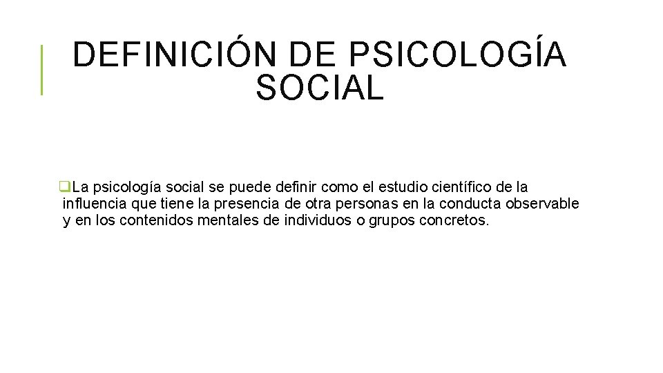 DEFINICIÓN DE PSICOLOGÍA SOCIAL q. La psicología social se puede definir como el estudio