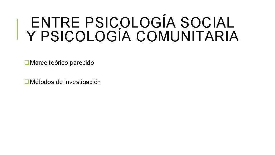 ENTRE PSICOLOGÍA SOCIAL Y PSICOLOGÍA COMUNITARIA q. Marco teórico parecido q. Métodos de investigación