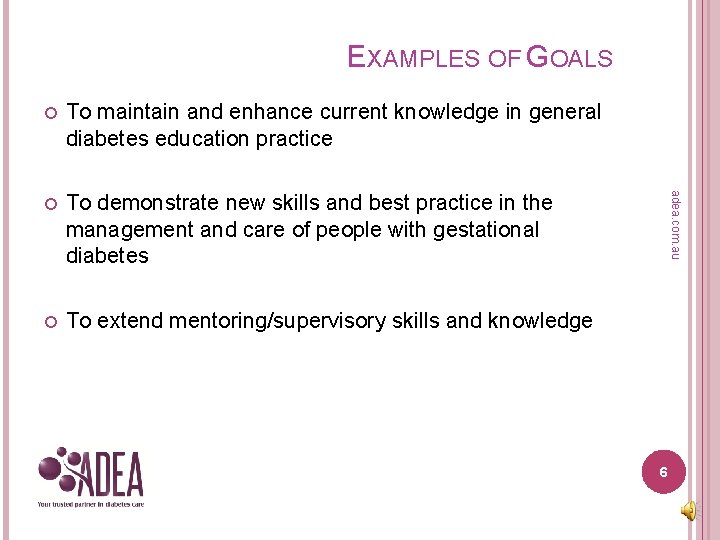 EXAMPLES OF GOALS To maintain and enhance current knowledge in general diabetes education practice