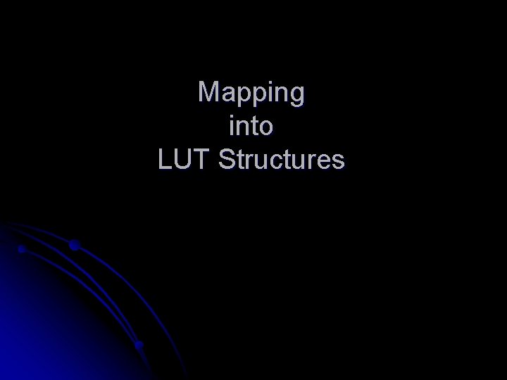 Mapping into LUT Structures Mapping into LUT Structures