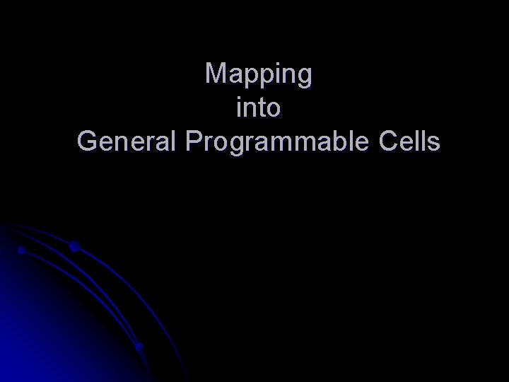 Mapping into General Programmable Cells Mapping into General Programmable Cells