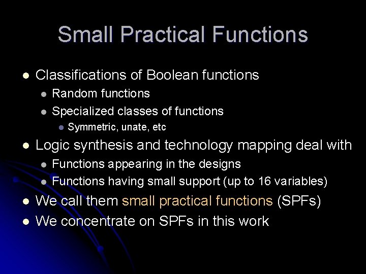 Small Practical Functions l Classifications of Boolean functions l l Random functions Specialized classes Small Practical Functions l Classifications of Boolean functions l l Random functions Specialized classes