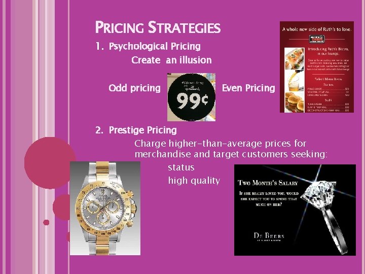PRICING STRATEGIES 1. Psychological Pricing Create an illusion Odd pricing Even Pricing 2. Prestige