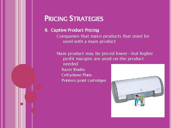 PRICING STRATEGIES 8. Captive Product Pricing Companies that make products that must be used