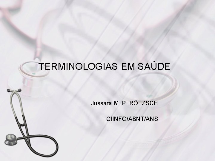 TERMINOLOGIAS EM SAÚDE Jussara M. P. RÖTZSCH CIINFO/ABNT/ANS 