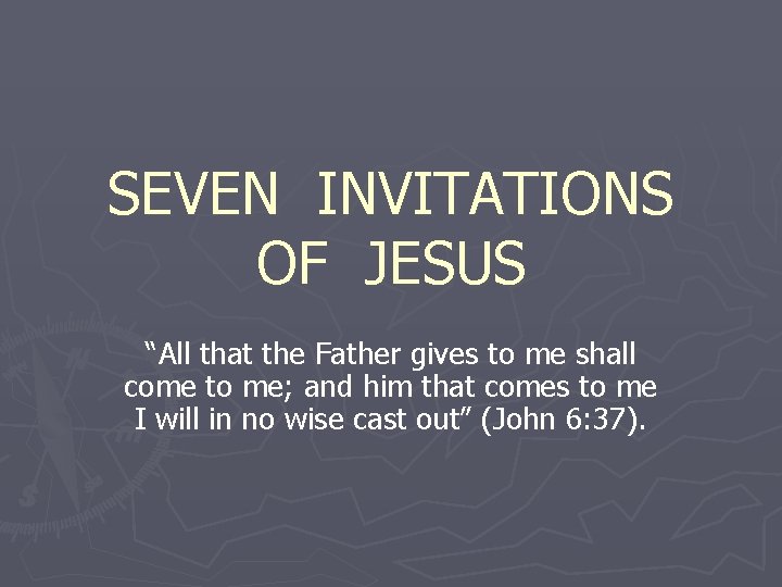 SEVEN INVITATIONS OF JESUS “All that the Father gives to me shall come to