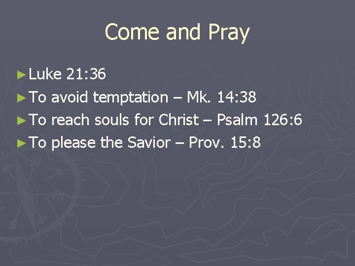 Come and Pray ► Luke 21: 36 ► To avoid temptation – Mk. 14: