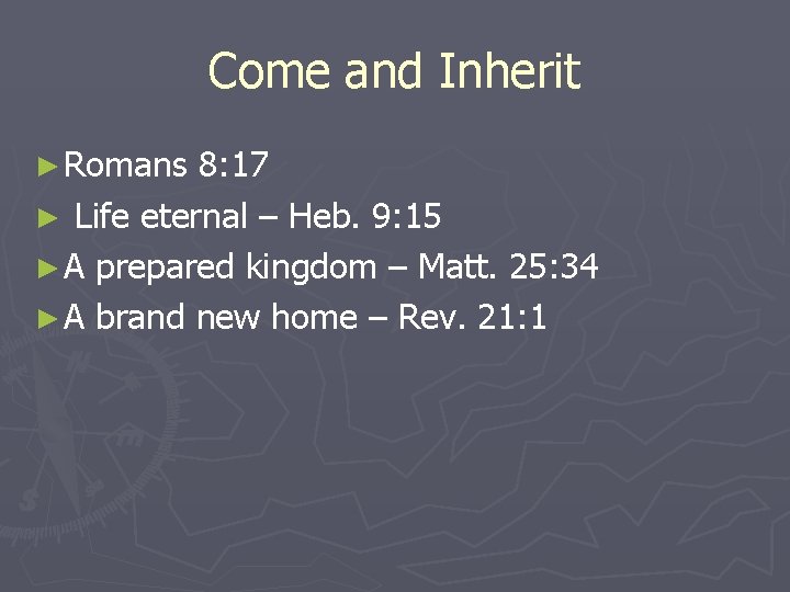 Come and Inherit ► Romans 8: 17 ► Life eternal – Heb. 9: 15