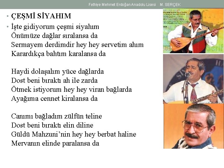 Fethiye Mehmet Erdoğan Anadolu Lisesi • ÇEŞMİ SİYAHIM • İşte gidiyorum çeşmi siyahım Önümüze