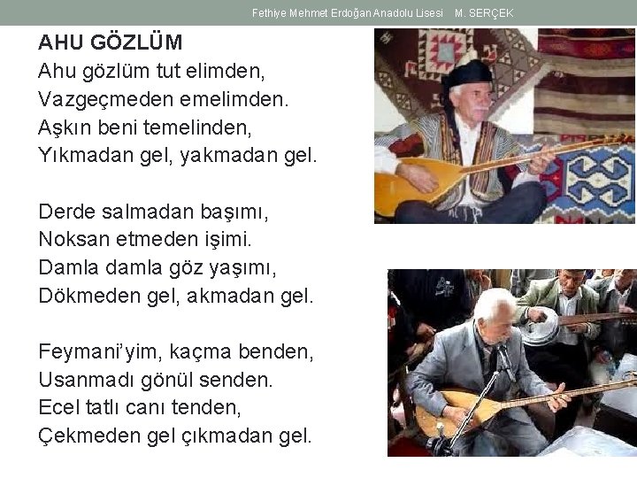 Fethiye Mehmet Erdoğan Anadolu Lisesi AHU GÖZLÜM Ahu gözlüm tut elimden, Vazgeçmeden emelimden. Aşkın