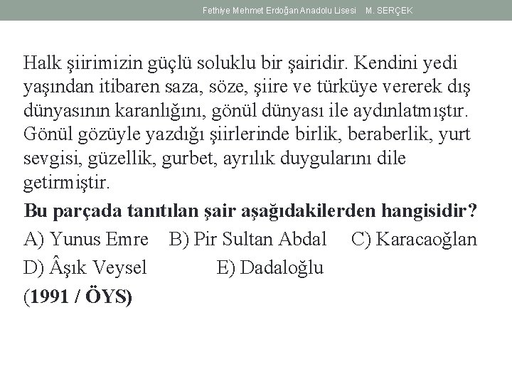 Fethiye Mehmet Erdoğan Anadolu Lisesi M. SERÇEK Halk şiirimizin güçlü soluklu bir şairidir. Kendini