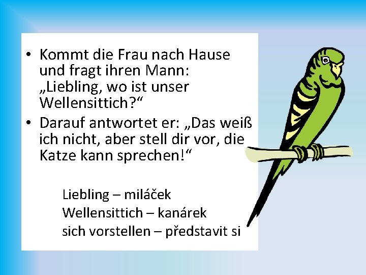  • Kommt die Frau nach Hause und fragt ihren Mann: „Liebling, wo ist