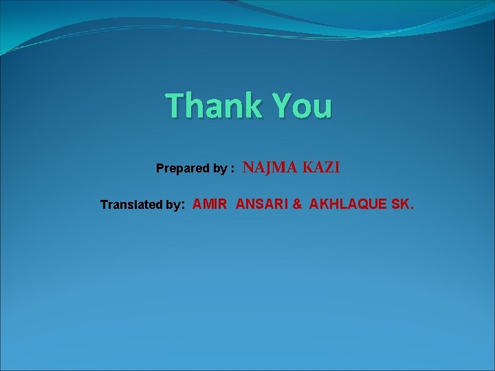 Thank You Prepared by : NAJMA KAZI Translated by: AMIR ANSARI & AKHLAQUE SK.