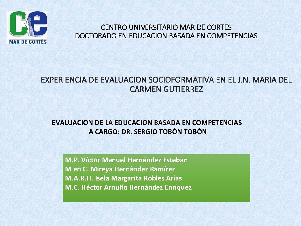 CENTRO UNIVERSITARIO MAR DE CORTES DOCTORADO EN EDUCACION BASADA EN COMPETENCIAS EXPERIENCIA DE EVALUACION CENTRO UNIVERSITARIO MAR DE CORTES DOCTORADO EN EDUCACION BASADA EN COMPETENCIAS EXPERIENCIA DE EVALUACION