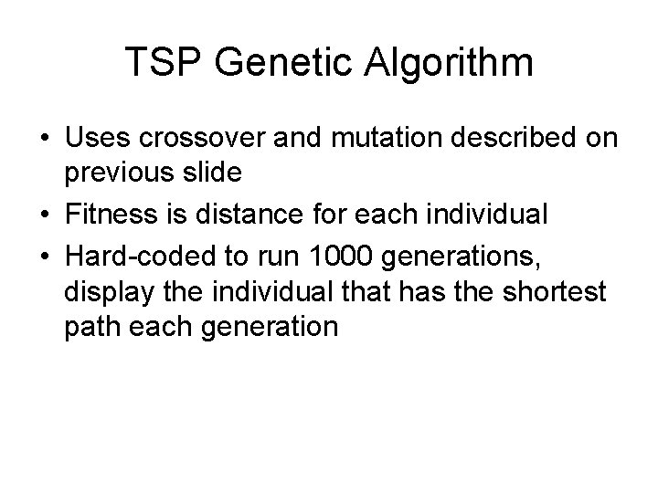 TSP Genetic Algorithm • Uses crossover and mutation described on previous slide • Fitness