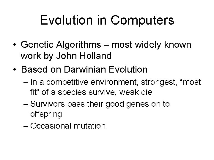 Evolution in Computers • Genetic Algorithms – most widely known work by John Holland