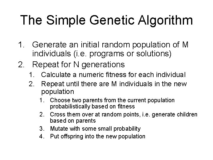 The Simple Genetic Algorithm 1. Generate an initial random population of M individuals (i.