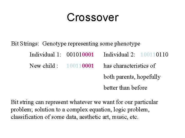 Crossover Bit Strings: Genotype representing some phenotype Individual 1: 001010001 Individual 2: 100110110 New