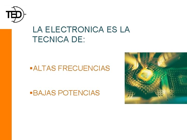 LA ELECTRONICA ES LA TECNICA DE: §ALTAS FRECUENCIAS §BAJAS POTENCIAS 