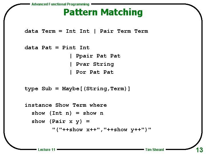 Advanced Functional Programming Pattern Matching data Term = Int | Pair Term data Pat