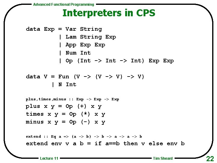 Advanced Functional Programming Interpreters in CPS data Exp = | | Var String Lam