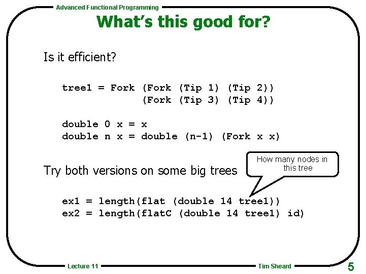 Advanced Functional Programming What’s this good for? Is it efficient? tree 1 = Fork