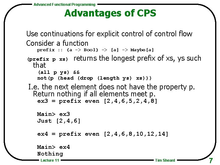 Advanced Functional Programming Advantages of CPS Use continuations for explicit control of control flow