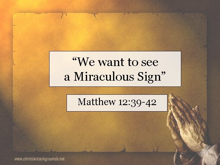 “We want to see a Miraculous Sign” Matthew 12: 39 -42 
