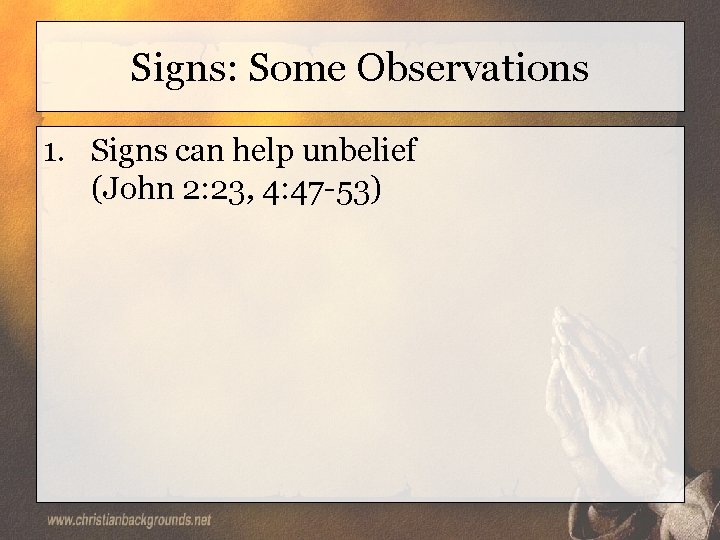 Signs: Some Observations 1. Signs can help unbelief (John 2: 23, 4: 47 -53)