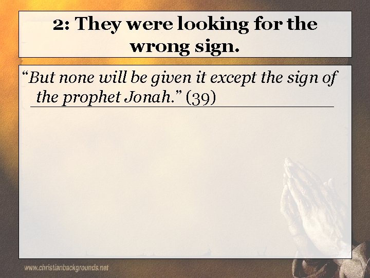 2: They were looking for the wrong sign. “But none will be given it