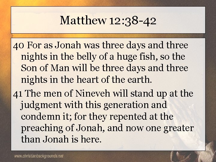 Matthew 12: 38 -42 40 For as Jonah was three days and three nights