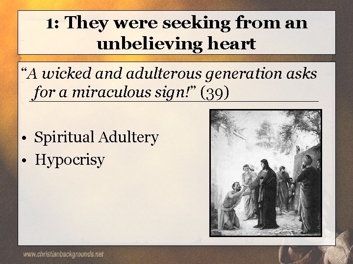 1: They were seeking from an unbelieving heart “A wicked and adulterous generation asks