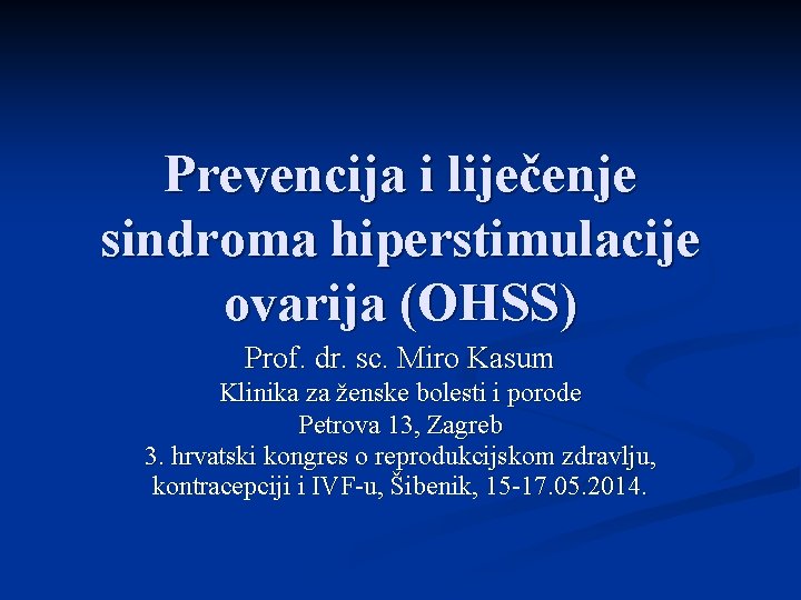 Prevencija i liječenje sindroma hiperstimulacije ovarija (OHSS) Prof. dr. sc. Miro Kasum Klinika za