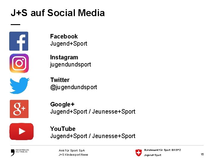 J+S auf Social Media — Facebook Jugend+Sport Instagram jugendundsport Twitter @jugendundsport Google+ Jugend+Sport /