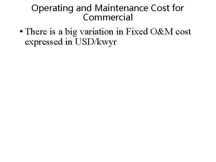 Operating and Maintenance Cost for Commercial • There is a big variation in Fixed