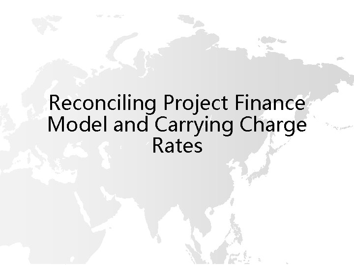 Reconciling Project Finance Model and Carrying Charge Rates 