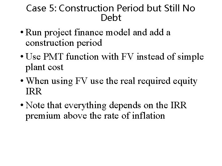 Case 5: Construction Period but Still No Debt • Run project finance model and