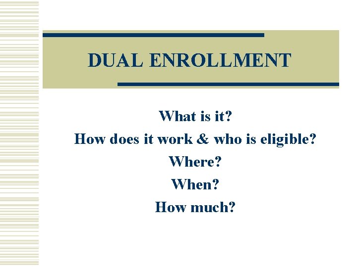 DUAL ENROLLMENT What is it? How does it work & who is eligible? Where?