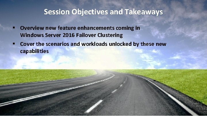 Session Objectives and Takeaways § Overview new feature enhancements coming in Windows Server 2016