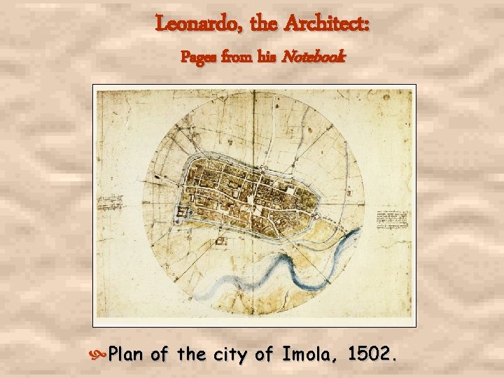 Leonardo, the Architect: Pages from his Notebook Plan of the city of Imola, 1502.